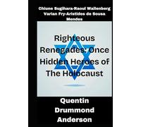Righteous Renegades: Once Hidden Heroes of The Holocaust: Chiune Sugihara, Raoul Wallenberg, Varian Fry, and Aristides de Sousa Mendes