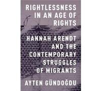 Rightlessness in an Age of Rights by Gundogdu Ayten Assistant Professor of Political Science Assistant Professor of Political Science Barnard College Pape Gundogdu Ayten Assistant Professor of Politic