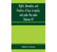 Rights, Remedies, And Practice, At Law, In Equity, And Under The Codes
