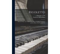Rigoletto: Opera In Three Acts: Italian Text, With An English Translation And The Music Of The Principal Airs