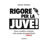 Rigore per la Juve! Storie, aneddoti e statistiche sulla squadra più amata (odiata) d'Italia