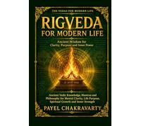 Rigveda for Modern Life - Ancient Wisdom for Clarity, Purpose and Inner Power: Ancient Vedic Knowledge, Mantras and Philosophy for Mental Clarity, Life Purpose, Spiritual Growth and Inner Strength