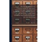 Rigveda Sanhitá A Collection Of Ancient Hindú Hymns Translated From The Original Sanskrit By H.H. Wilson Third And Fourth Ashtakas Or Books Of The Rigveda
