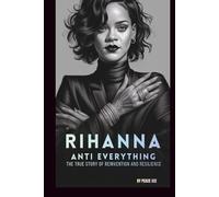 RIHANNA: ANTI EVERYTHING: THE TRUE STORY OF REINVENTION AND RESILIENCE