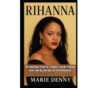 RIHANNA: The Inspiring Story of a Music Legend, Fashion Icon, and Billion-Dollar Entrepreneur (Independent Biography)