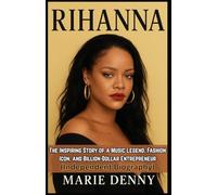 RIHANNA: The Inspiring Story of a Music Legend, Fashion Icon, and Billion-Dollar Entrepreneur (Independent Biography)