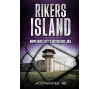 Rikers Island: New York City’s Notorious Jail - The True Story of Violence, Survival, and the Fight to Shut It Down