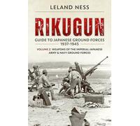 Rikugun: Guide to Japanese Ground Forces 1937-1945: Weapons of the Imperial Japanese Army & Navy Ground Forces