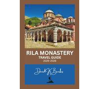 RILA MONASTERY TRAVEL GUIDE 2025-2026: A Complete Traveler’s Guide to Bulgaria’s Sacred Treasure in the Heart of the Rila Mountains