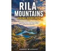RILA MOUNTAINS HIKING GUIDE 2026: The Complete Explorer's Handbook to Bulgaria's Highest Peaks, Scenic Trails, Hidden Valleys, and Mountain Adventures.