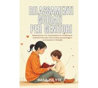 Rilassamenti guidati per genitori: Respirazione 4-6, visualizzazioni e mindfulness: pratiche brevi per meno stress, più pazienza e connessione in famiglia
