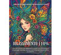 Rilassamento 110%: Libro da colorare per adolescenti e adulti con 110 immagini cozy, mandala, paesaggi, animali, fiori e fate per ritrovare calma e creatività