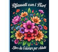 Rilassati con i Fiori: Libro da Colorare per Adulti: 60 illustrazioni floreali realistiche a stampa grande per rilassare la mente e liberare la creatività