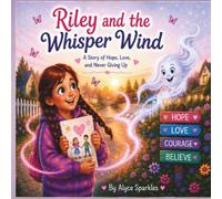 Riley and the Whisper Wind: A story of Hope, Love and Never Giving Up