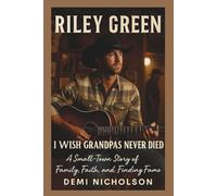 RILEY GREEN: I Wish Grandpas Never Died: A Small-Town Story of Family, Faith, and Finding Fame
