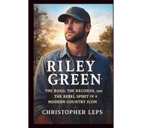 RILEY GREEN: The Road, the Records, and the Rebel Spirit of a Modern Country Icon