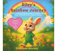Riley’s Rainbow Journey: Story of Courage, Friendship, and Hope for Kids Facing Illness, Cancer, Sickle Cell, or Life’s Toughest Challenges