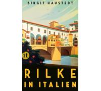 Rilke in Italien: Gedichte, Briefe und Erzählungen von Rilke - mit praktischen Reisetipps für unsere Zeit