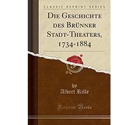 Rille, A: Geschichte Des Brünner Stadt-Theaters, 1734-1884 (