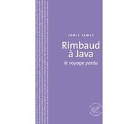 Rimbaud à Java. Le voyage perdu Jamie James (Auteur)