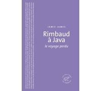 Rimbaud à Java. Le voyage perdu - Jamie James - Du Sonneur Eds - broché - Biographie