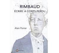 Rimbaud: Ecrire à corps perdu