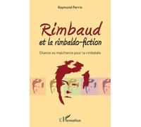 Rimbaud Et La Rimbaldo-Fiction - Chance Ou Malchance Pour La Rimbaldie
