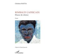 Rimbaud l'africain, diseur de silence: Poésie
