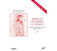 Rimbaud, l'invisible et l'inouï: Poésies, Une saison en enfer (1869-1873)