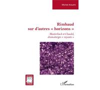 Rimbaud sur d'autres "horizons" Maeterlinck et Claudel dramaturges "voyants" - Michel Arouimi - L'harmattan - broché - Essai