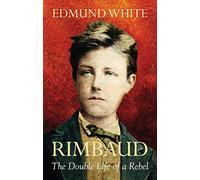 Rimbaud: The Double Life of a Rebel