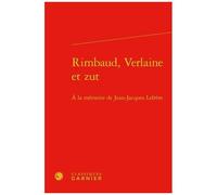 Rimbaud, Verlaine Et Zut - A La Mémoire De Jean-Jacques Lefrère