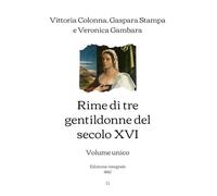 Rime di tre gentildonne del secolo XVI: Volume unico | Edizione integrale (1882)