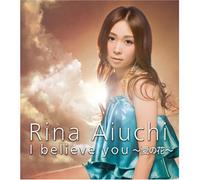Rina Aiuchi - I Believe You-AI No Hana [Import]