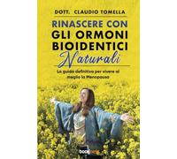 Rinascere con gli Ormoni Bioidentici Naturali: La guida definitiva per vivere al meglio la Menopausa
