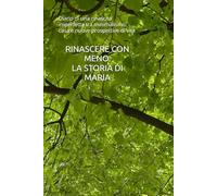 RINASCERE CON MENO. LA STORIA DI MARIA: Diario di una rinascita imperfetta tra minimalismo, casa e nuove prospettive di vita