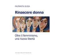 Rinascere donna. Oltre il femminismo, una nuova libertà