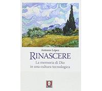 Rinascere. La Memoria Di Dio In Una Cultura Tecnologica
