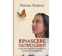RINASCERE OLTRE I LIMITI: COME TRASFORMARE LE SOFFERENZE DEL PASSATO IN SUPERPOTERI