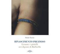 Rinascimento prezioso. Gemme e gioielli nei dipinti di Raffello. Ediz. a colori