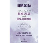 Rinascita Diario Segreto del Benessere e della Gratitudine: Un percorso quotidiano verso il benessere fisico e interiore con esercizi pratici