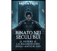 Rinato nei Secoli Bui: Il Potere (e la Maledizione) degli Antichi Dei: LitRPG Storico Fantasy Scuro