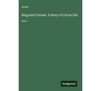 Ring and Coronet. A Story of Circus Life: Vol. I