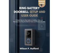 RING BATTERY DOORBELL SETUP AND USER GUIDE: A Simple Step-by-Step Guide to Installing, Using, and Managing Your Ring Doorbell for Home and Business Security