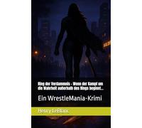 Ring der Verdammnis - Wenn der Kampf um die Wahrheit außerhalb des Rings beginnt…: Ein WrestleMania-Krimi