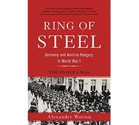 Ring of Steel: Germany and Austria-Hungary in World War I