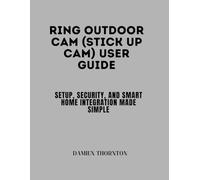 Ring Outdoor Cam (Stick up Cam) User Guide: Setup, Security, and Smart Home Integration Made Simple