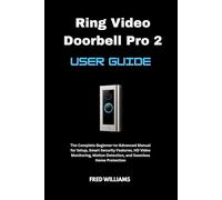 Ring Video Doorbell Pro 2 User Guide: The Complete Beginner-to-Advanced Manual for Setup, Smart Security Features, HD Video Monitoring, Motion Detection, and Seamless Home Protection