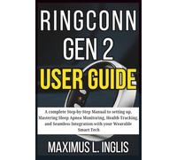RINGCONN GEN 2 USER GUIDE: A complete Step-by-Step Manual to setting up, Mastering Sleep Apnea Monitoring, Health Tracking, and Seamless Integration with your Wearable Smart Tech