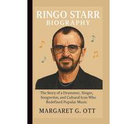 RINGO STARR BIOGRAPHY: The Story of a Drummer, Singer, Songwriter, and Cultural Icon Who Redefined Popular Music